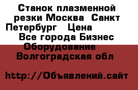 Станок плазменной резки Москва, Санкт-Петербург › Цена ­ 890 000 - Все города Бизнес » Оборудование   . Волгоградская обл.